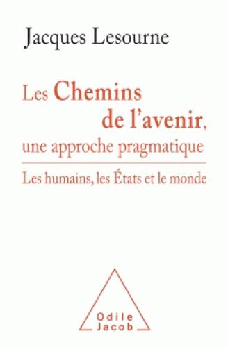 LES CHEMINS DE L'AVENIR, UNE APPROCHE PRAGMATIQUE - LES HUMAINS, LES ETATS ET LE MONDE