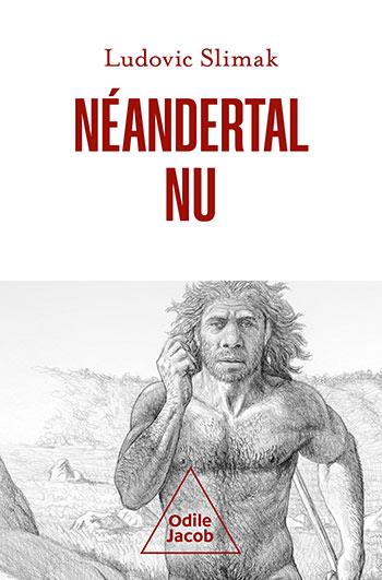 NEANDERTAL NU - COMPRENDRE LA CREATURE HUMAINE