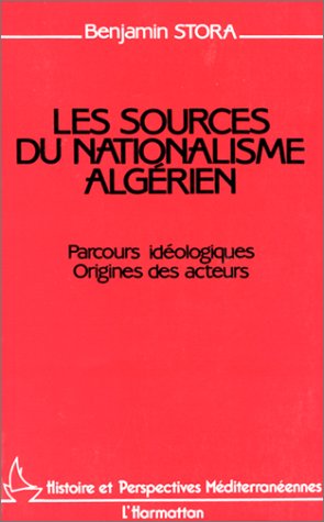 LES SOURCES DU NATIONALISME ALGERIEN - PARCOURS IDEOLOGIQUES - ORIGINES DES ACTEURS