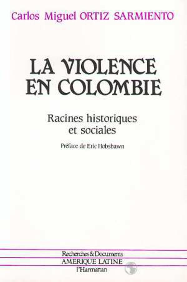 LA VIOLENCE EN COLOMBIE - RACINES HISTORIQUES ET SOCIALES