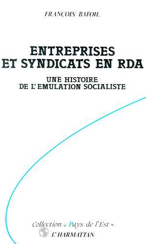 ENTREPRISES ET SYNDICATS EN RDA - UNE HISTOIRE DE L'EMULATION SOCIALISTE
