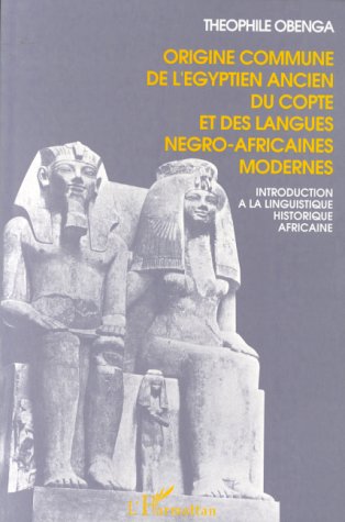 ORIGINE COMMUNE DE L'EGYPTIEN ANCIEN, DU COPTE ET DES LANGUES NEGRO-AFRICAINES MODERNES - INTRODUCTI