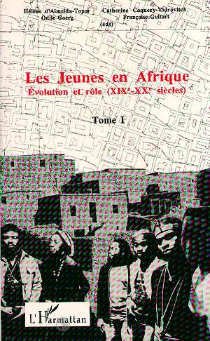 LES JEUNES EN AFRIQUE - TOME 1 : EVOLUTION ET ROLE (XIXE-XXE SIECLES)