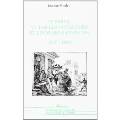 LE BRESIL VU PAR LES VOYAGEURS ET LES MARINS FRANCAIS 1816-1860