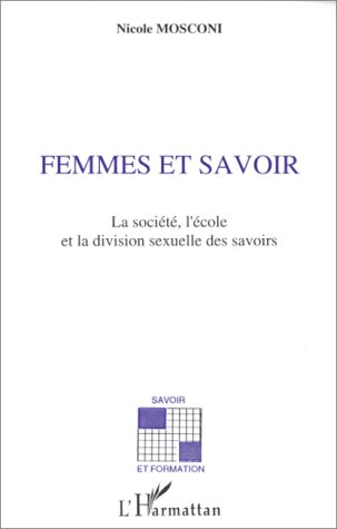 FEMMES ET SAVOIRS - LA SOCIETE, L'ECOLE ET LA DIVISION SEXUELLE DES SAVOIRS