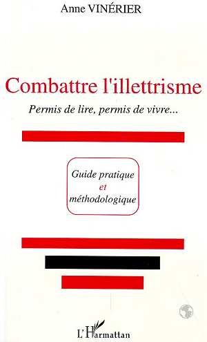 COMBATTRE L'ILLETTRISME - GUIDE PRATIQUE ET METHODOLOGIQUE
