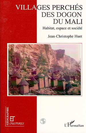 LES VILLAGES PERCHES DES DOGON DU MALI - HABITAT, ESPACE ET SOCIETE