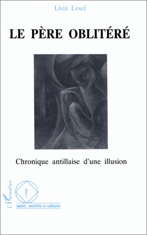 LE PERE OBLITERE - CHRONIQUE ANTILLAISE D'UNE ILLUSION