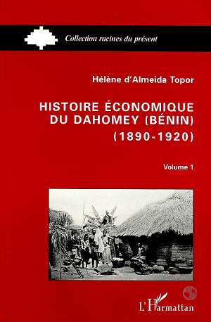 HISTOIRE ECONOMIQUE DU DAHOMEY (BENIN) 1890-1920 - TOME 1