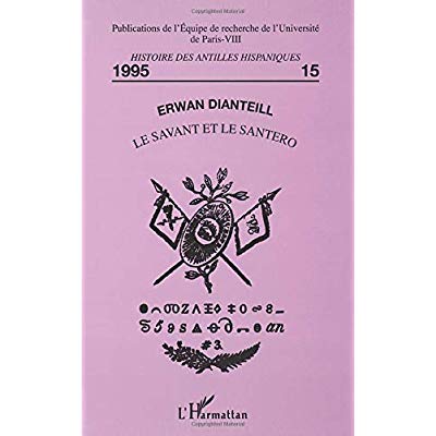 LE SAVANT ET LE SANTERO - NAISSANCE DE L'ETUDE SCIENTIFIQUE DES RELIGIONS AFRO-CUBAINES (1906-1954)