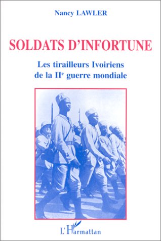 SOLDATS D'INFORTUNE - LES TIRAILLEURS IVOIRIENS DE LA IIEME GUERRE MONDIALE