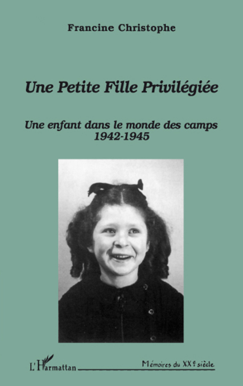 UNE PETITE FILLE PRIVILEGIEE - UNE ENFANT DANS LE MONDE DES CAMPS 1942-1945