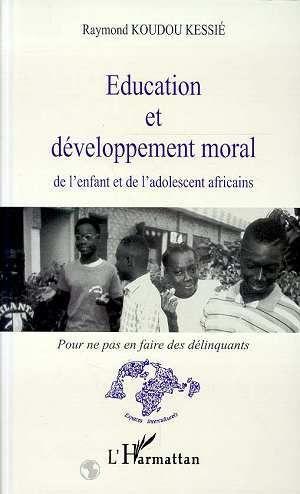 EDUCATION ET DEVELOPPEMENT MORAL DE L'ENFANT ET DE L'ADOLESCENT AFRICAINS - POUR NE PAS EN FAIRE DES