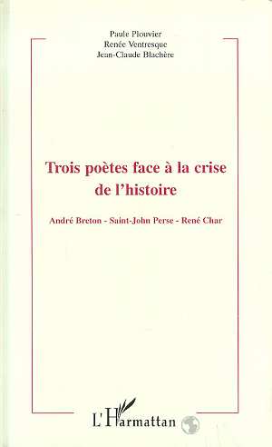 TROIS POETES FACE A LA CRISE DE L'HISTOIRE - ANDRE BRETON - SAINT-JOHN PARSE - RENE CHAR