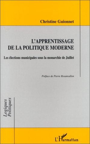 L'APPRENTISSAGE DE LA POLITIQUE MODERNE - LES ELECTIONS MUNICIPALES SOUS LA MONARCHIE DE JUILLET