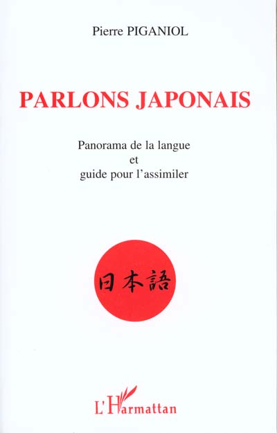 PARLONS JAPONAIS - PANORAMA DE LA LANGUE ET GUIDE POUR L'ASSIMILER