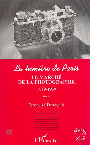 LE MARCHE DE LA PHOTOGRAPHIE 1919-1939 - LA LUMIERE DE PARIS - TOME I