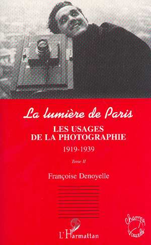 LES USAGES DE LA PHOTOGRAPHIE 1919-1939 - LA LUMIERE DE PARIS TOME II