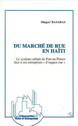 DU MARCHE DE RUE EN HAITI - LE SYSTEME URBAIN DE PORT-AU-PRINCE A SES ENTREPRISES 
