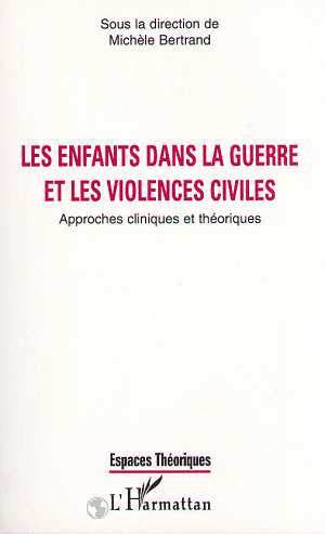 LES ENFANTS DANS LA GUERRE ET LES VIOLENCES CIVILES - APPROCHES CLINIQUES ET THEORIQUES