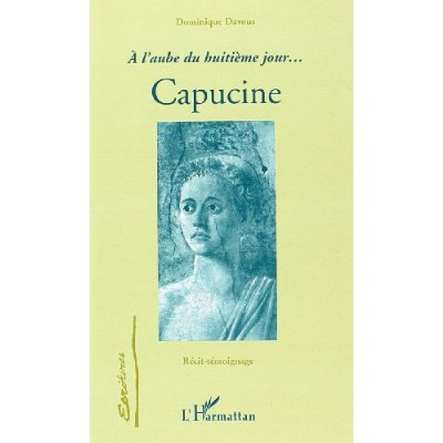 A L'AUBE DU HUITIEME JOUR...CAPUCINE - RECIT TEMOIGNAGE