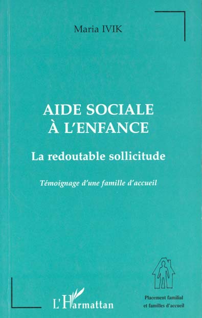 AIDE SOCIALE A L'ENFANCE - LA REDOUTABLE SOLLICITUDE, TEMOIGNAGE D'UNE FAMILLE D'ACCUEIL