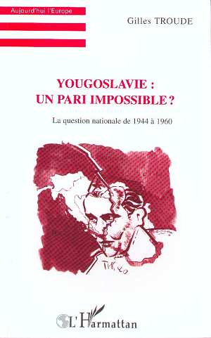 YOUGOSLAVIE : UN PARI IMPOSSIBLE ? - LA QUESTION NATIONALE DE 1944 A 1960