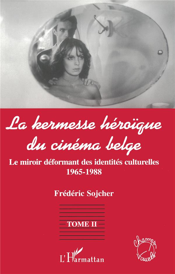 LA KERMESSE HEROIQUE DU CINEMA BELGE - LE MIROIR DEFORMANT DES IDENTITES CULTURELLES (1965-1988) - T