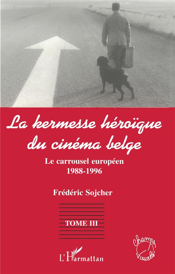LA KERMESSE HEROIQUE DU CINEMA BELGE - LE CARROUSEL EUROPEEN (1988-1996) - TOME 3