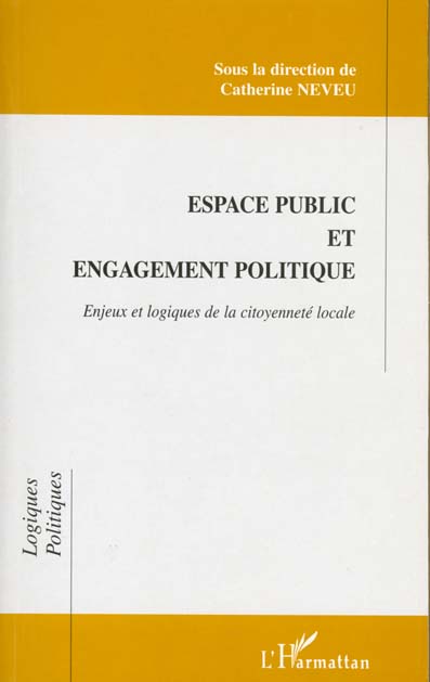 ESPACE PUBLIC ET ENGAGEMENT POLITIQUE - ENJEUX ET LOGIQUES DE LA CITOYENNETE LOCALE