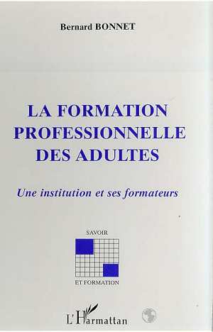 LA FORMATION PROFESSIONNELLE DES ADULTES - UNE INSTITUTION ET SES FORMATEURS