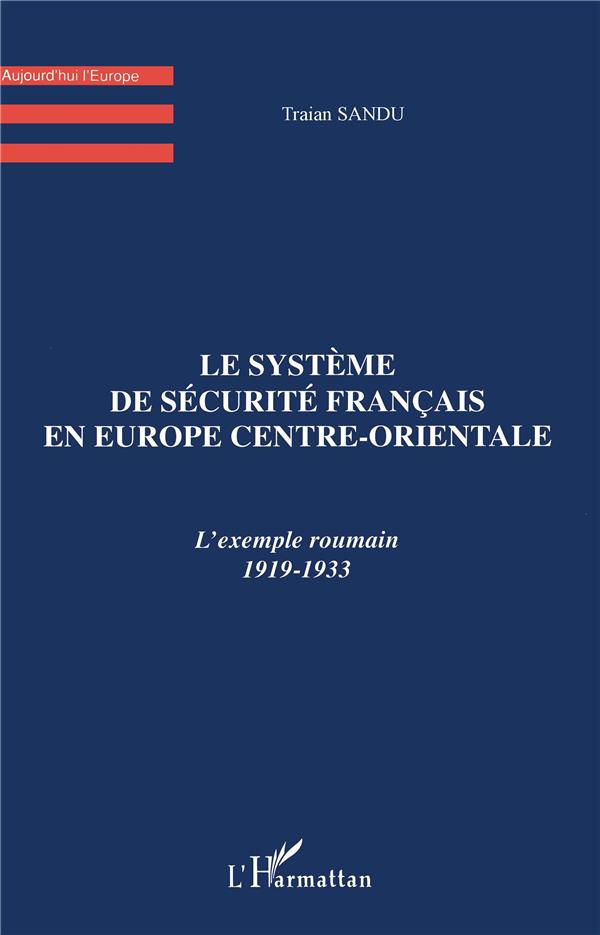 LE SYSTEME DE SECURITE FRANCAIS EN EUROPE CENTRE-ORIENTALE - L'EXEMPLE ROUMAIN 1919-1933