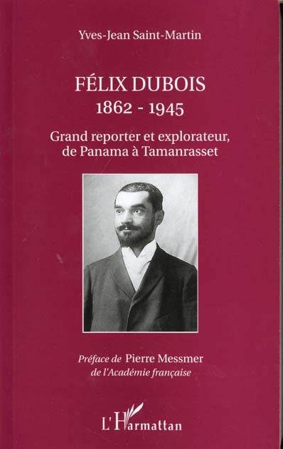 FELIX DUBOIS 1862-1945 - GRAND REPORTER ET EXPLORATEUR DE PANAMA A TAMANRASSET