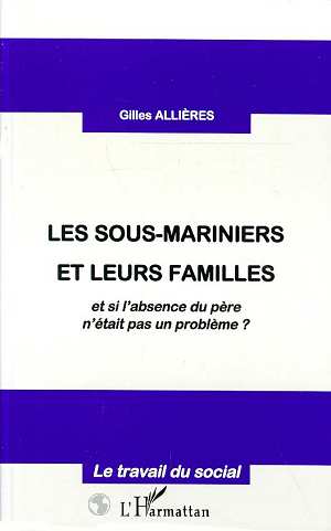 LES SOUS-MARINIERS ET LEURS FAMILLES - ET SI L'ABSENCE DU PERE N'ETAIT PAS UN PROBLEME ?