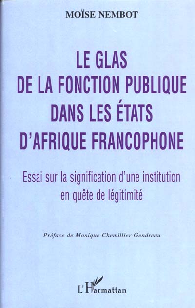LE GLAS DE LA FONCTION PUBLIQUE - ESSAI SUR LA SIGNIFICATION D'UNE INSTITUTION EN QUETE DE LEGITIMIT