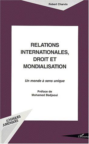 RELATIONS INTERNATIONALES DROIT ET MONDIALISATION - UN MONDE A SENS UNIQUE