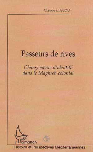 PASSEURS DE RIVES - CHANGEMENTS D'IDENTITE DANS LE MAGHREB COLONIAL