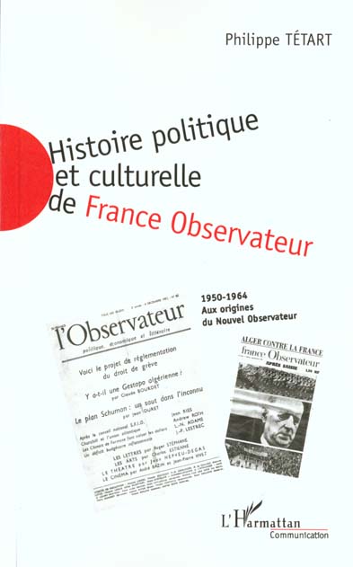 HISTOIRE POLITIQUE ET CULTURELLE DE FRANCE OBSERVATEUR 1950-1964 - AUX ORIGINES DU NOUVEL OBSERVATEU