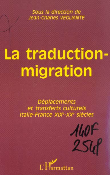 LA TRADUCTION-MIGRATION - DEPLACEMENTS ET TRANSFERTS CULTURELS ITALIE-FRANCE XIXE-XXE SIECLES