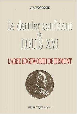 LE DERNIER CONFIDENT DE LOUIS XVI - L'ABBE EDGEWORTH DE FIRMONT