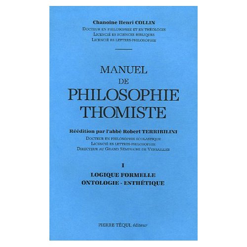 MANUEL DE PHILOSOPHIE THOMISTE VOLUME 1 - LOGIQUE FORMELLE, ONTOLOGIE ESTHETIQUE