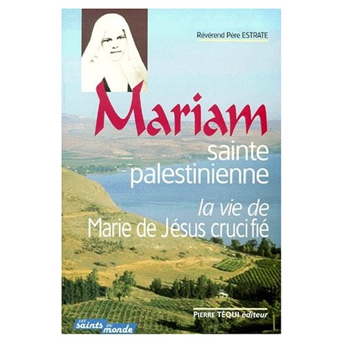 MARIAM, SAINTE PALESTINIENNE - LA VIE DE MARIE DE JESUS CRUCIFIE