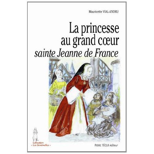 LA PRINCESSE AU GRAND COEUR, SAINTE JEANNE DE FRANCE
