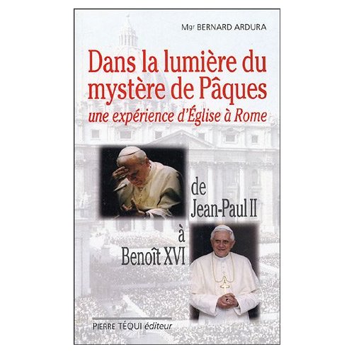 DANS LA LUMIERE DU MYSTERE DE PAQUES - UNE EXPERIENCE D'EGLISE A ROME. DE JEAN-PAUL II A BENOIT XVI