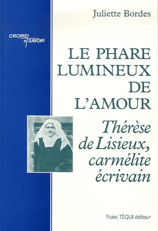 LE PHARE LUMINEUX DE L'AMOUR - THERESE DE LISIEUX, CARMELITE ECRIVAIN