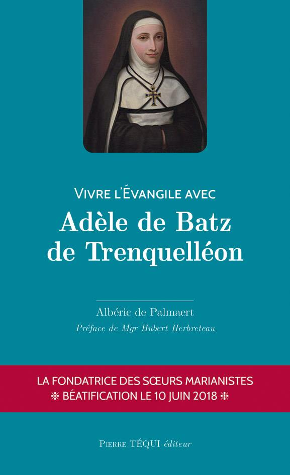 VIVRE L'EVANGILE AVEC ADELE DE BATZ DE TRENQUELLEON