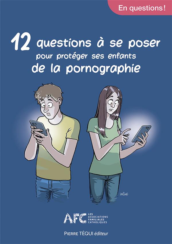12 QUESTIONS A SE POSER POUR PROTEGER SES ENFANTS DE LA PORNOGRAPHIE