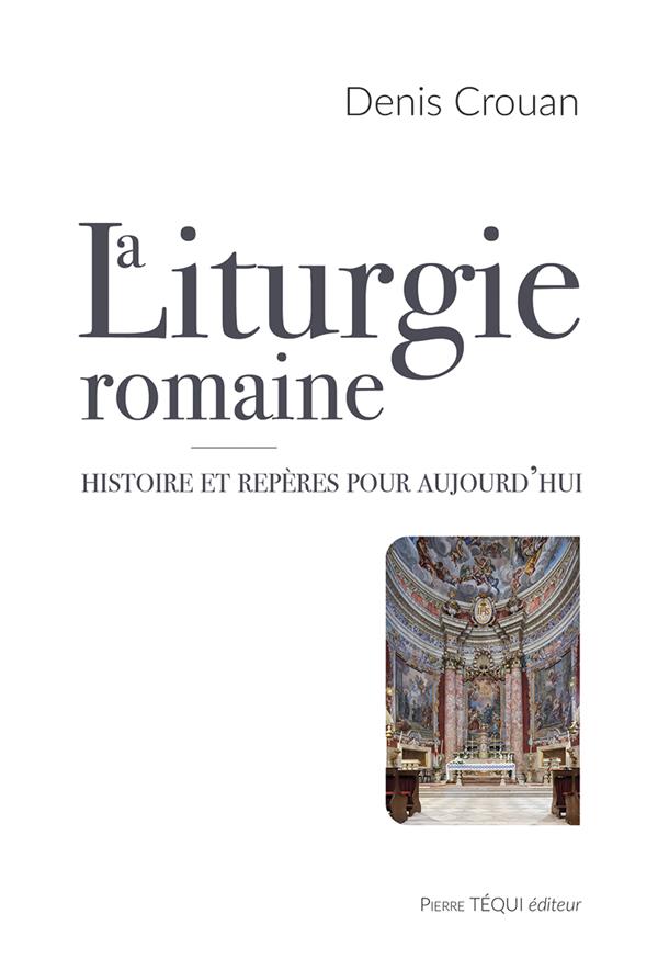LA LITURGIE ROMAINE - HISTOIRE ET REPERES POUR AUJOURD HUI
