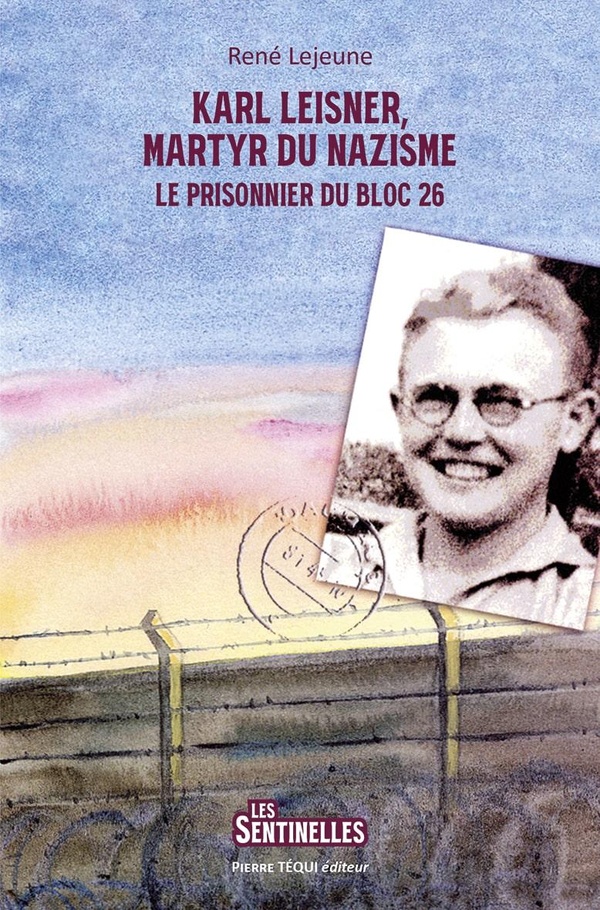 KARL LEISNER, MARTYR DU NAZISME - LE PRISONNIER DU BLOC 26 - EDITION ILLUSTREE