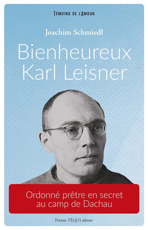 BIENHEUREUX KARL LEISNER - ORDONNE PRETRE EN SECRET AU CAMP DE DACHAU